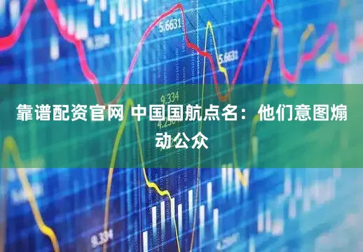 靠谱配资官网 中国国航点名：他们意图煽动公众